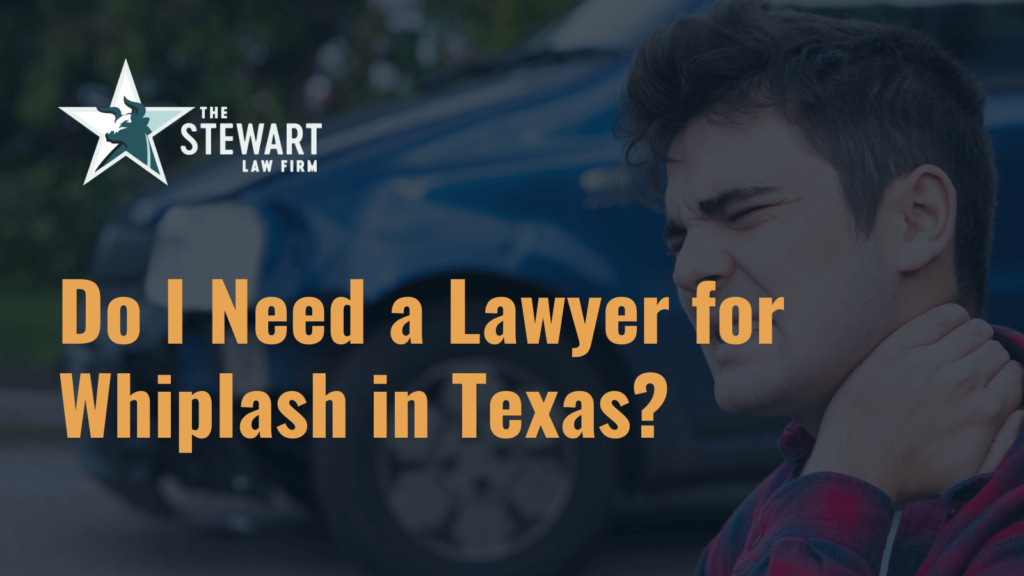 Do I Need a Lawyer for Whiplash in Texas - the stewart law firm - austin texas personal injury lawyer