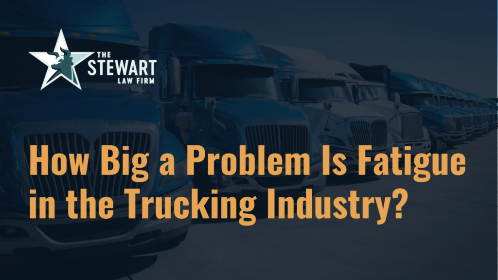 How Big a Problem Is Fatigue in the Trucking Industry - the stewart law firm - austin texas personal injury lawyer