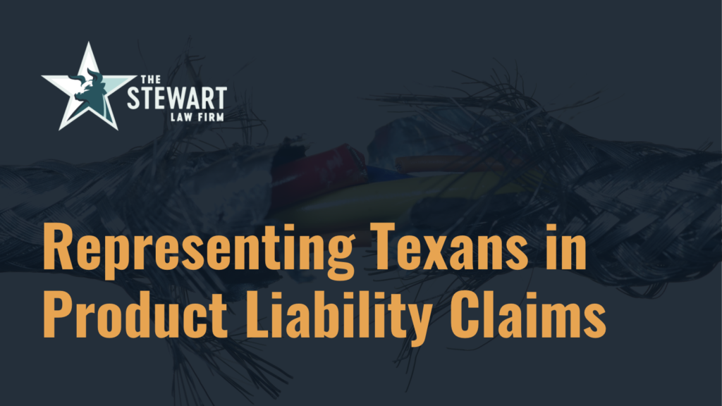 Representing Texans in Product Liability Claims - the stewart law firm - austin texas personal injury lawyer