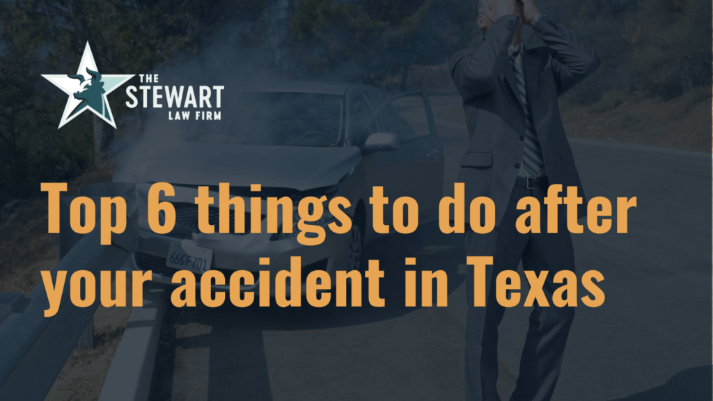 Top 6 things to do after your accident in Texas - the stewart law firm - austin texas personal injury lawyer