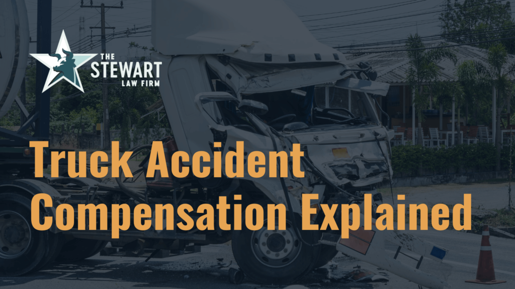 Truck Accident Compensation Explained - the stewart law firm - austin texas personal injury lawyer