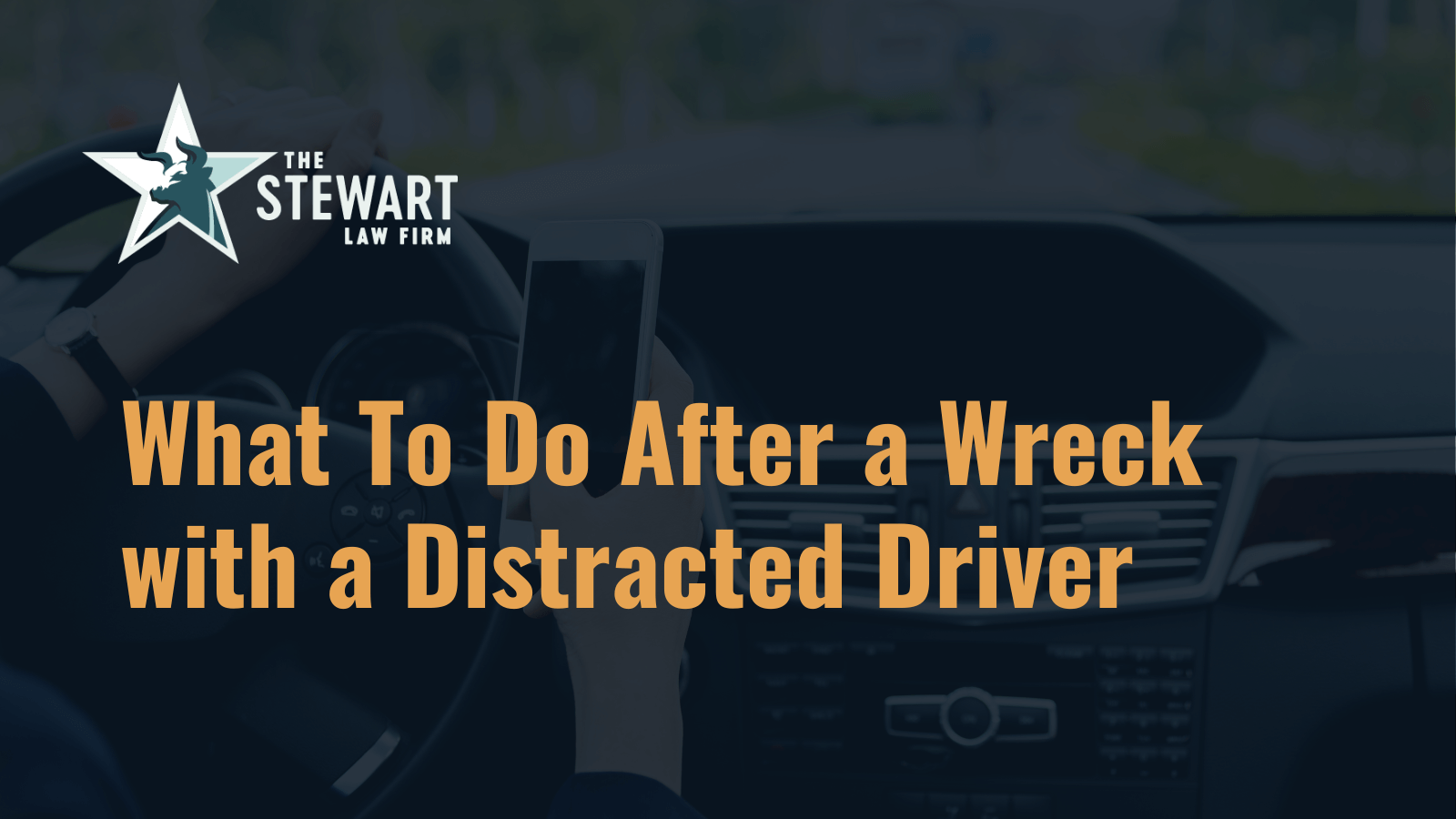 What To Do After a Wreck with a Distracted Driver - the stephen stewart law firm - austin texas personal injury lawyer