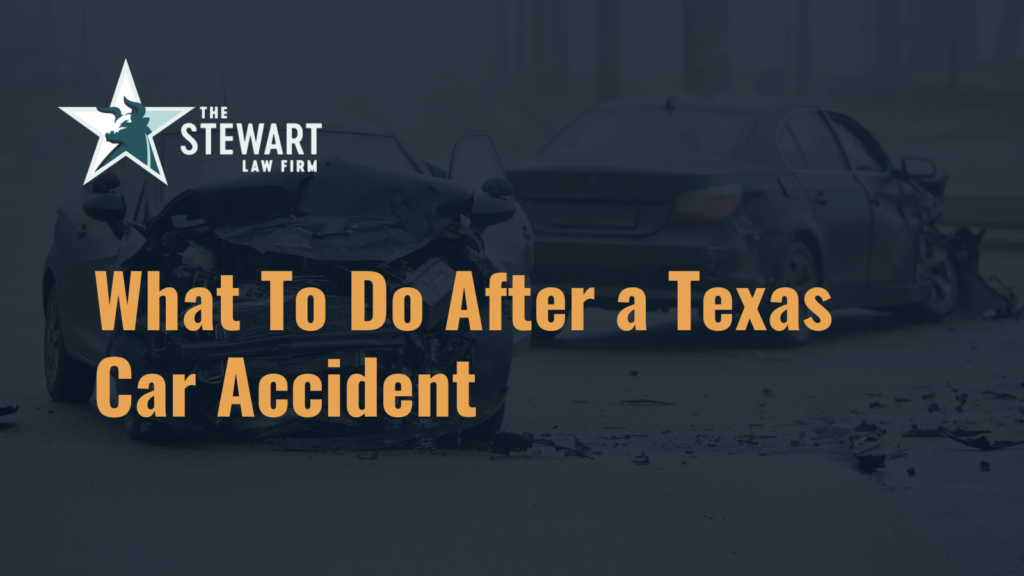 What to do after a Texas car accident - the stephen stewart law firm - austin texas personal injury lawyer