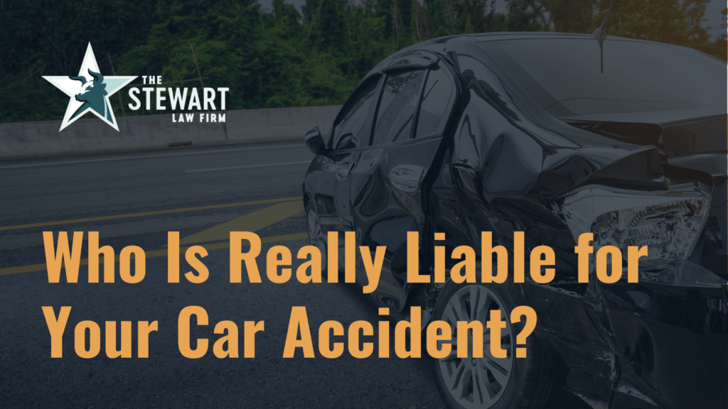 Who Is Really Liable for Your Car Accident - the stewart law firm - austin texas personal injury lawyer