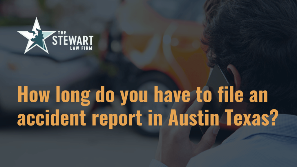 How long do you have to file an accident report in Austin Texas - the stewart law firm - austin texas personal injury lawyer