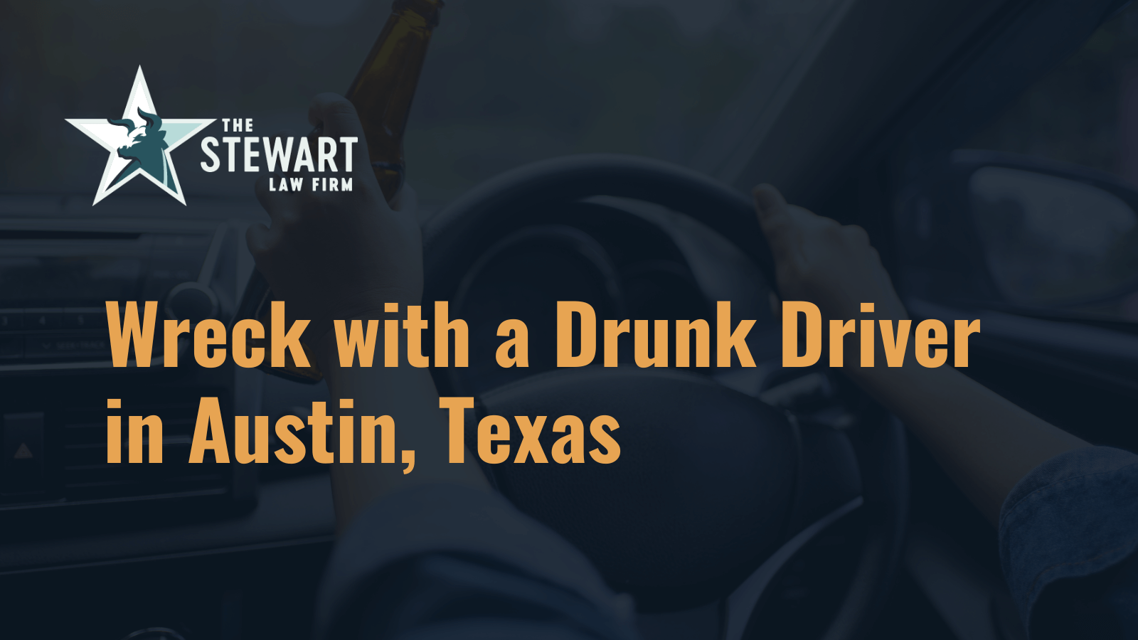 Wreck with a Drunk Driver in Austin, Texas - the stephen stewart law firm - austin texas personal injury lawyer