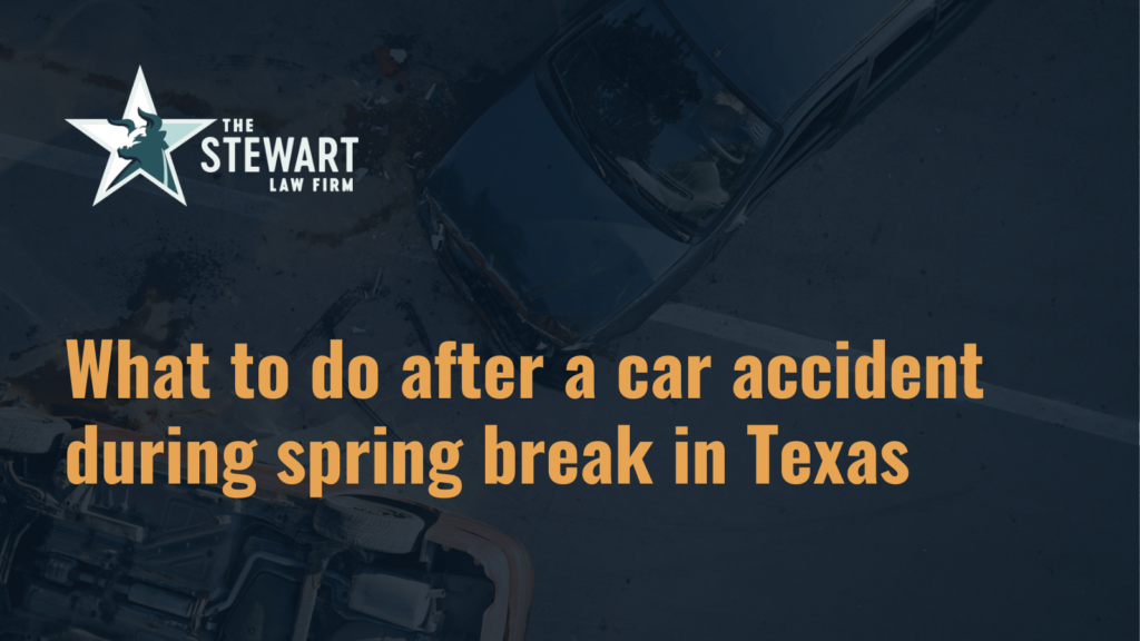 What to do after a car accident during spring break in Texas - the stewart law firm - austin texas personal injury lawyer