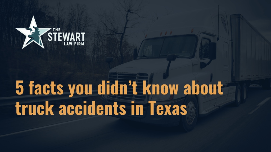 facts you didn’t know about truck accidents in Texas - the stewart law firm - austin texas personal injury lawyer