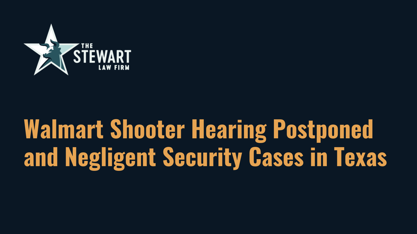 Walmart Shooter Hearing Postponed and Negligent Security Cases in Texas - the stewart law firm - austin texas personal injury lawyer