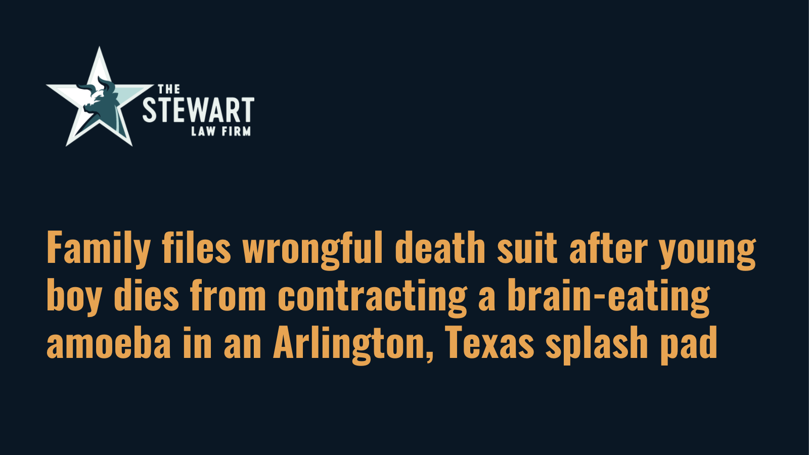 Family files wrongful death suit after young boy dies from contracting a brain-eating amoeba in an Arlington Texas splash pad - the stewart law firm - austin texas personal injury lawyer