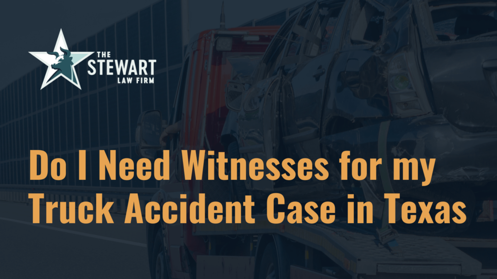 Do I Need Witnesses for my Truck Accident Case in Texas - the stephen stewart law firm - austin texas personal injury lawyer