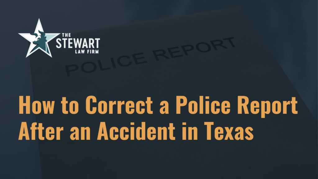 How to Correct a Police Report After an Accident in Texas - the stephen stewart law firm - austin texas personal injury lawyer