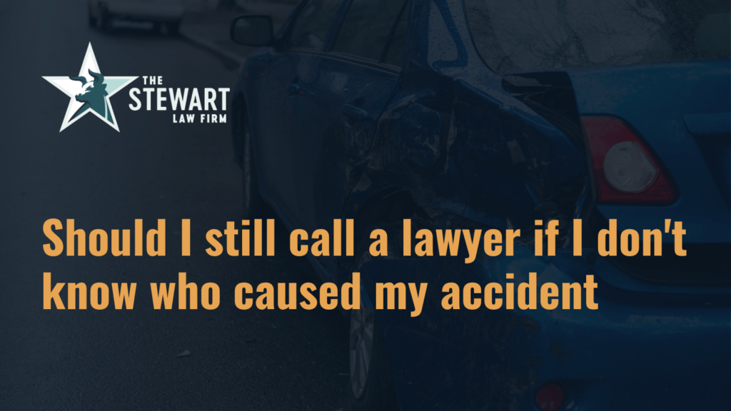 Should I still call a lawyer if I don't know who caused my accident - the stephen stewart law firm - austin texas personal injury lawyer
