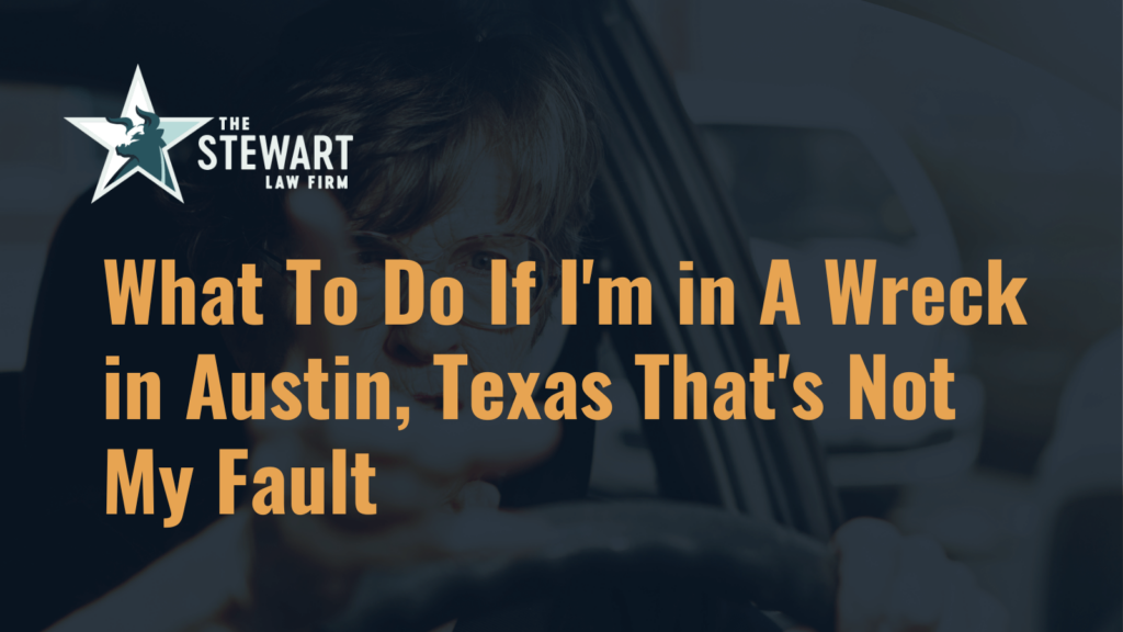 What To Do If I'm in A Wreck in Austin, Texas That's Not My Fault - the stephen stewart law firm - austin texas personal injury lawyer