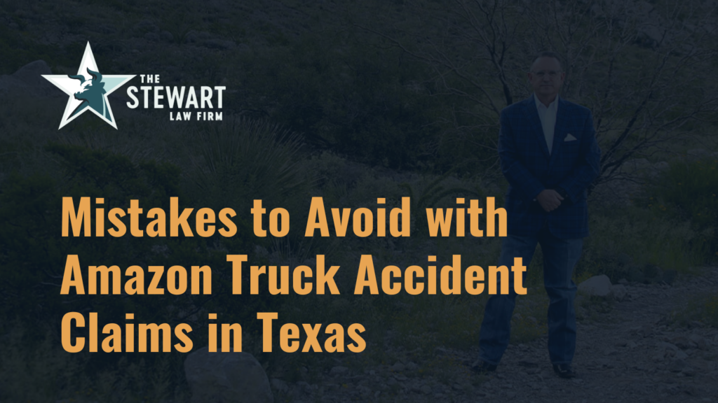 Mistakes to Avoid with Amazon Truck Accident Claims in Texas - the stephen stewart law firm - austin texas personal injury lawyer