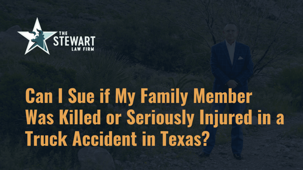 Can I Sue if My Family Member Was Killed or Seriously Injured in a Truck Accident in Texas - the stephen stewart law firm - austin texas personal injury lawyer