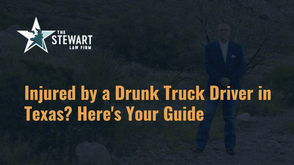 Injured by a Drunk Truck Driver in Texas Here's Your Guide - the stephen stewart law firm - austin texas personal injury lawyer