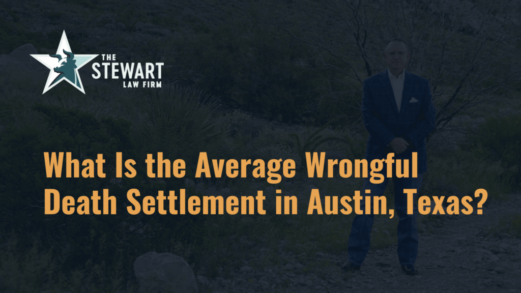 What Is the Average Wrongful Death Settlement in Austin, Texas - the stephen stewart law firm - austin texas personal injury lawyer