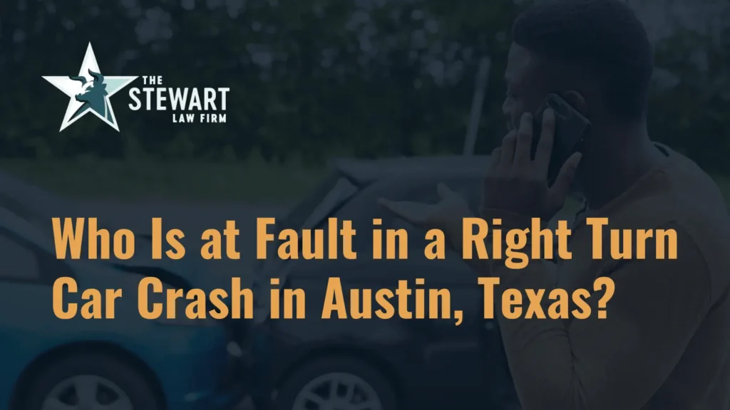 Who Is at Fault in a Right Turn Car Crash in Austin, Texas - the stephen stewart law firm - austin texas personal injury lawyer